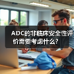 ADC的非临床安全性评价需要考虑什么？（图3）