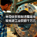 半导体智能制造服务商埃克斯工业获数千万元A轮融资(图4) 半导体智能制造服务商埃克斯工业获数千万元A轮融资(图4)