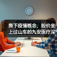撕下疫情概念，股价坐上过山车的九安医疗深陷FDA EUA泥淖（图1）