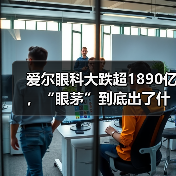 爱尔眼科大跌超1890亿，“眼茅”到底出了什么问题？（图2）