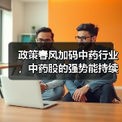 政策春风加码中药行业,中药股的强势能持续吗?(图3) 政策春风加码中药行业,中药股的强势能持续吗?(图3)