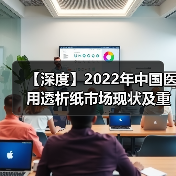 【深度】2022年中国医用透析纸市场现状及重点企业分析(图3) 【深度】2022年中国医用透析纸市场现状及重点企业分析(图3)