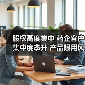 股权高度集中 药企客户集中度攀升 产品限用风险（图3）