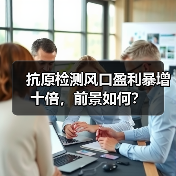 抗原检测风口盈利暴增十倍，前景如何？（图3）