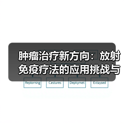 肿瘤治疗新方向：放射免疫疗法的应用挑战与前景（图4）
