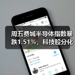 周五费城半导体指数暴跌1.51%,科技股分化明显(图2) 周五费城半导体指数暴跌1.51%,科技股分化明显(图2)