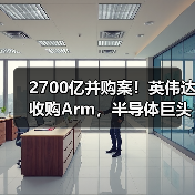 2700亿并购案!英伟达收购Arm,半导体巨头即将诞生?(图3) 2700亿并购案!英伟达收购Arm,半导体巨头即将诞生?(图3)