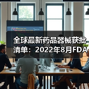 全球最新药品器械获批清单：2022年8月FDA/EMA/NMPA关键审批动态（图1）