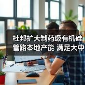 杜邦扩大制药级有机硅管路本地产能 满足大中华区生物制药需求（图1）