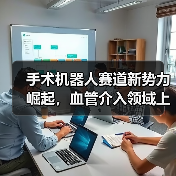 手术机器人赛道新势力崛起，血管介入领域上市公司市值64亿引关注（图2）