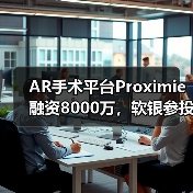 AR手术平台Proximie融资8000万,软银参投如何推动远程医疗革新(图3) AR手术平台Proximie融资8000万,软银参投如何推动远程医疗革新(图3)