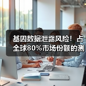 基因数据泄露风险!占全球80%市场份额的测序巨头陷安全危机(图3) 基因数据泄露风险!占全球80%市场份额的测序巨头陷安全危机(图3)