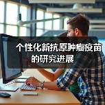 个性化新抗原肿瘤疫苗的研究进展(图1) 个性化新抗原肿瘤疫苗的研究进展(图1)
