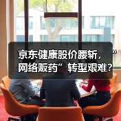 京东健康股价腰斩,“网络贩药”转型艰难?(图4) 京东健康股价腰斩,“网络贩药”转型艰难?(图4)
