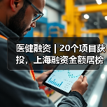 医健融资 | 20个项目获投,上海融资金额居榜首!(图1) 医健融资 | 20个项目获投,上海融资金额居榜首!(图1)