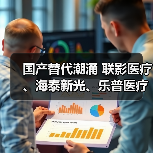 国产替代潮涌 联影医疗、海泰新光、乐普医疗“头雁效应”正盛(图3) 国产替代潮涌 联影医疗、海泰新光、乐普医疗“头雁效应”正盛(图3)