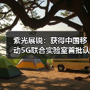 紫光展锐:获得中国移动5G联合实验室首批认证(图1) 紫光展锐:获得中国移动5G联合实验室首批认证(图1)