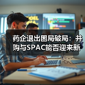 药企退出困局破局:并购与SPAC能否迎来新机遇?(图3) 药企退出困局破局:并购与SPAC能否迎来新机遇?(图3)