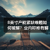 8英寸产能紧缺难题如何破解？业内称难有解（图1）