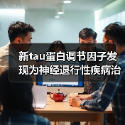 新tau蛋白调节因子发现为神经退行性疾病治疗带来突破（图4）