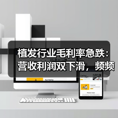 植发行业毛利率急跌:营收利润双下滑,频频违规被罚(图1) 植发行业毛利率急跌:营收利润双下滑,频频违规被罚(图1)
