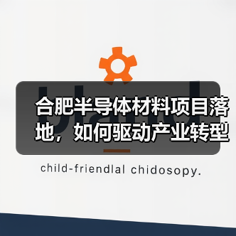 合肥半导体材料项目落地，如何驱动产业转型升级？（图1）