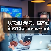 从未如此精彩，国产创新药10大License-out背后的真相（图1）