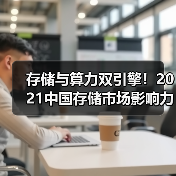 存储与算力双引擎!2021中国存储市场影响力榜单揭晓(图3) 存储与算力双引擎!2021中国存储市场影响力榜单揭晓(图3)