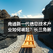 南通新一代信息技术产业如何崛起?长三角新引擎的布局与机遇(图3) 南通新一代信息技术产业如何崛起?长三角新引擎的布局与机遇(图3)