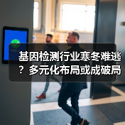 基因检测行业寒冬难逃?多元化布局或成破局关键(图1) 基因检测行业寒冬难逃?多元化布局或成破局关键(图1)