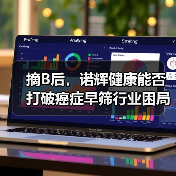 摘B后,诺辉健康能否打破癌症早筛行业困局?(图2) 摘B后,诺辉健康能否打破癌症早筛行业困局?(图2)