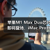 苹果M1 Max Duo芯片即将登场，iMac Pro升级引期待？（图4）