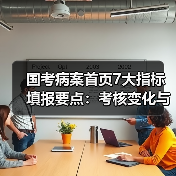 国考病案首页7大指标填报要点:考核变化与数据质量提升全解析(图1) 国考病案首页7大指标填报要点:考核变化与数据质量提升全解析(图1)