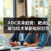 ADC未来趋势:靶点扩展与技术革新如何引领新疗法?(图1) ADC未来趋势:靶点扩展与技术革新如何引领新疗法?(图1)