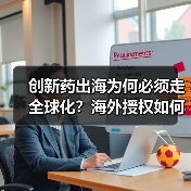 创新药出海为何必须走全球化？海外授权如何释放变现能力（图1）