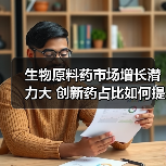 生物原料药市场增长潜力大 创新药占比如何提升?(图2) 生物原料药市场增长潜力大 创新药占比如何提升?(图2)