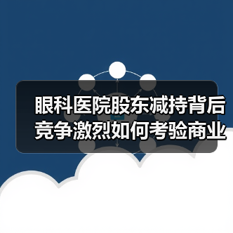 眼科医院股东减持背后 竞争激烈如何考验商业模式(图4) 眼科医院股东减持背后 竞争激烈如何考验商业模式(图4)