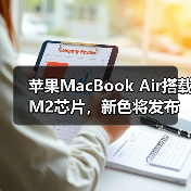 苹果MacBook Air搭载M2芯片,新色将发布?(图1) 苹果MacBook Air搭载M2芯片,新色将发布?(图1)