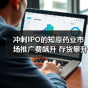 冲刺IPO的知原药业市场推广费飙升 存货攀升引问询(图2) 冲刺IPO的知原药业市场推广费飙升 存货攀升引问询(图2)