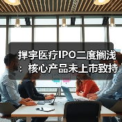 捍宇医疗IPO二度搁浅：核心产品未上市致持续亏损（图3）
