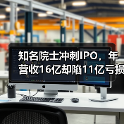 知名院士冲刺IPO,年营收16亿却陷11亿亏损困局(图1) 知名院士冲刺IPO,年营收16亿却陷11亿亏损困局(图1)