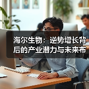 海尔生物:逆势增长背后的产业潜力与未来布局(图2) 海尔生物:逆势增长背后的产业潜力与未来布局(图2)