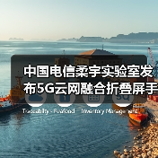 中国电信柔宇实验室发布5G云网融合折叠屏手机 创新赋能万物互联（图3）