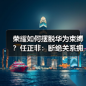 荣耀如何摆脱华为束缚？任正非：断绝关系拥抱全球化（图3）