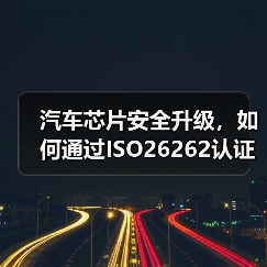汽车芯片安全升级,如何通过ISO26262认证?(图1) 汽车芯片安全升级,如何通过ISO26262认证?(图1)