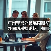 广州军警外贸展同期举办国防科技论坛,有哪些亮点?(图1) 广州军警外贸展同期举办国防科技论坛,有哪些亮点?(图1)