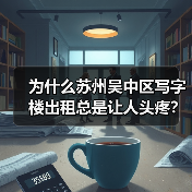 为什么苏州吴中区写字楼出租总是让人头疼?换个思路就解决了(图4) 为什么苏州吴中区写字楼出租总是让人头疼?换个思路就解决了(图4)