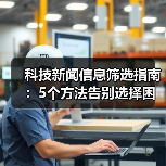 科技新闻信息筛选指南:5个方法告别选择困难(图1) 科技新闻信息筛选指南:5个方法告别选择困难(图1)